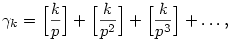\gamma_k=\Bigl[\frac{k}{p}\Bigr]+\Bigl[\frac{k}{p^2}\Bigr]+\Bigl[
\frac{k}{p^3}\Bigr]+\ldots,
