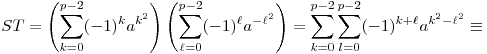 
ST =
\left( \sum_{k=0}^{p-2} (-1)^k a^{k^2} \right)
\left( \sum_{\ell=0}^{p-2} (-1)^\ell a^{-\ell^2} \right) =
\sum_{k=0}^{p-2} \sum_{l=0}^{p-2} (-1)^{k+\ell} a^{k^2-\ell^2} \equiv
