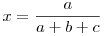 x=\frac{a}{a+b+c}