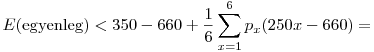 
E({\rm egyenleg}) <
350-660 + \frac16\sum_{x=1}^6 p_x(250x-660) =
