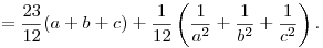 
= \frac{23}{12}(a+b+c) + \frac1{12} \left(\frac1{a^2}+\frac1{b^2}+\frac1{c^2}\right).
