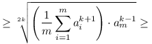 \ge\root{2k}\of{\left(\frac1m\sum_{i=1}^m a_i^{k+1}\right)\cdot a_m^{k-1}}\ge
