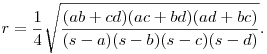  r = \frac14\sqrt{\dfrac{(ab+cd)(ac+bd)(ad+bc)}{(s-a)(s-b)(s-c)(s-d)}}. 