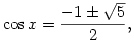 \cos x={-1\pm\sqrt{5}\over2},