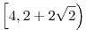 \left[4,2+2\sqrt2\right)