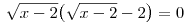  \sqrt{x-2}\big(\sqrt{x-2}-2\big)=0 