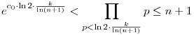 
e^{c_0\cdot\ln2\cdot\frac{k}{\ln(n+1)}} < \prod_{p<\ln2\cdot\frac{k}{\ln(n+1)}}p \le n+1
