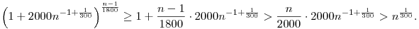 
\left(1+2000n^{-1+\frac1{300}}\right)^{\frac{n-1}{1800}} \ge
1+\frac{n-1}{1800}\cdot 2000n^{-1+\frac1{300}} >
\frac{n}{2000}\cdot 2000n^{-1+\frac1{300}} >
n^{\frac1{300}}.
