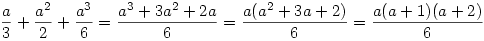 {a\over3}+{a^2\over2}+{a^3\over6}={a^3+3a^2+2a\over6}={a(a^2+3a+2)\over6}={a(a+1)(a+2)\over6}