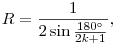  R=\dfrac1{2\sin{\frac{180^\circ}{2k+1}}}, 