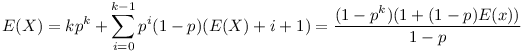 
E(X)=kp^k+\sum_{i=0}^{k-1} p^i (1-p) (E(X)+i+1)=\frac{(1-p^k)(1+(1-p)E(x))}{1-p}

