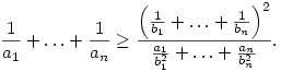 
\frac1{a_1}+\dots+\frac1{a_n}\ge
\frac{\left(\frac1{b_1}+\dots+\frac1{b_n}\right)^2}{
\frac{a_1}{b_1^2}+\dots+\frac{a_n}{b_n^2}}. 