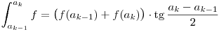 
\int_{a_{k-1}}^{a_k} f = \big(f(a_{k-1})+f(a_k)\big) \cdot \tg\frac{a_k-a_{k-1}}2
