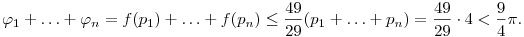 
\varphi_1+\dots+\varphi_n = f(p_1)+\dots+f(p_n) \le \frac{49}{29}(p_1+\dots+p_n) = \frac{49}{29}\cdot 4 < \frac94\pi.
