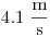 4.1~\frac{\rm m}{\rm s}