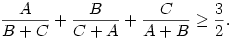 \frac{A}{B+C}+\frac{B}{C+A}+\frac{C}{A+B}\ge\frac32.