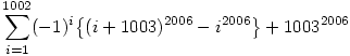 \sum_{i=1}^{1002}(-1)^i\bigl\{ (i+1003)^{2006}-i^{2006}\bigr\}+1003^{2006}