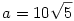 a=10\sqrt5