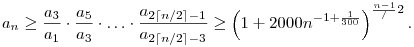
a_n
\ge \frac{a_3}{a_1} \cdot \frac{a_5}{a_3} \cdot\ldots\cdot
\frac{a_{2\lceil n/2\rceil-1}}{a_{2\lceil n/2\rceil-3}}
\ge \left(1+2000n^{-1+\frac1{300}}\right)^{\frac{n-1}/2}.
