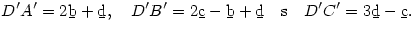 \ora{D'A'}=2\b b+\b d,\quad \ora{D'B'}=2\b c-\b b+\b d\quad
\hbox{\rm és} \quad \ora{D'C'}=3\b d-\b c.
