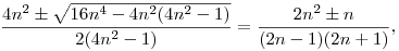 \frac{4n^2\pm \sqrt{16n^4-4n^2(4n^2-1)}}{2(4n^2-1)}=
\frac{2n^2\pm n}{(2n-1)(2n+1)},