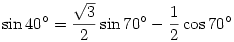 \sin40^\circ=\frac{\sqrt{3}}{2}\sin70^\circ-\frac{1}{2}\cos 70^\circ