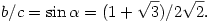 b/c=\sin\alpha=(1+\sqrt3)/2\sqrt2.
