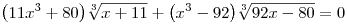 \big(11x^3 + 80\big)\root3\of{x+11} +
\big(x^3 - 92\big)\root3\of{92x-80} = 0