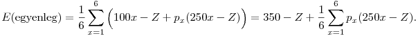 
E({\rm egyenleg}) = 
\frac16\sum_{x=1}^6\Big(100x-Z + p_x(250x-Z)\Big) =
350-Z + \frac16\sum_{x=1}^6 p_x(250x-Z).  