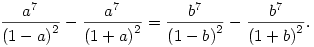 
\frac{a^7}{{(1-a)}^2}- \frac{a^7}{{(1+a)}^2}= \frac{b^7}{{(1-b)}^2}- \frac{b^7}{{(1+b)}^2}.
