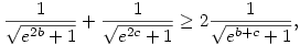 \frac{1}{\sqrt{e^{2b}+1}}+\frac{1}{\sqrt{e^{2c}+1}}\ge 2
\frac{1}{\sqrt{e^{b+c}+1}},