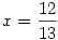 x=\frac{12}{13}