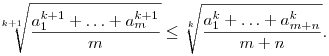 
\root{k+1}\of{\frac{a_1^{k+1}+\ldots+a_{m}^{k+1}}{m}} \le
\root{k}\of{\frac{a_1^k+\ldots+a_{m+n}^k}{m+n}}.
