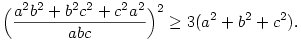 \Bigl({a^2b^2+b^2c^2+c^2a^2\over abc}\Bigr)^2\ge 3(a^2+b^2+c^2).