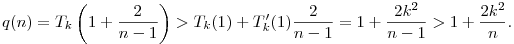 
q(n) = T_k\left(1+\frac2{n-1}\right) >
T_k(1) + T_k'(1)\frac2{n-1} =
1+\frac{2k^2}{n-1} > 1+\frac{2k^2}{n}.

