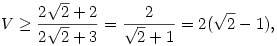 V\ge \frac{2\sqrt{2}+2}{2\sqrt{2}+3}=\frac{2}{\sqrt{2}+1}=2(\sqrt{2}-1),