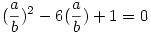 (\frac{a}{b})^2-6(\frac{a}{b})+1=0