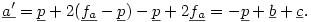 \underline{a'}=\underline{p}+2(\underline{f_a}-\underline{p})-\underline{p}+2\underline{f_a}=-\underline{p}+\underline{b}+\underline{c}.