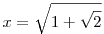 x=\sqrt{1+\sqrt{2}}