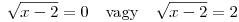  \sqrt{x-2}=0 \quad\mathrm{vagy}\quad \sqrt{x-2}=2 