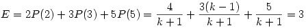E=2P(2)+3P(3)+5P(5)={4\over k+1}+{3(k-1)\over k+1}+{5\over k+1}=3