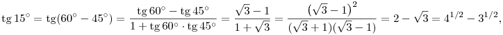 
\tg 15^\circ =
\tg (60^\circ-45^\circ) =
\frac{\tg 60^\circ-\tg 45^\circ}{1+\tg 60^\circ\cdot\tg 45^\circ} =
\frac{\sqrt3-1}{1+\sqrt3} =
\frac{\big(\sqrt3-1\big)^2}{(\sqrt3+1)(\sqrt3-1)} = 2-\sqrt3 = 4^{1/2}-3^{1/2},

