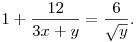  1+\frac{12}{3x+y} & =\frac{6}{\sqrt{y}}.
