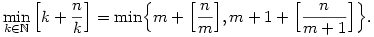 \min_{k \in \mathbb{N}} \left[k + \frac{n}{k}\right] = \min\Bigl\{ 
m +\Bigl[\frac{n}{m}\Bigr],m+1+\Bigl[\frac{n}{m+1}\Bigr]\Bigr\}.