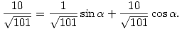 
\frac{10}{\sqrt{101}} = \frac{1}{\sqrt{101}}\sin\alpha +
\frac{10}{\sqrt{101}}\cos\alpha .  
