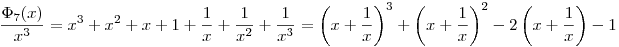 
\frac{\Phi_7(x)}{x^3} = 
x^3+x^2+x+1+\frac1x+\frac1{x^2}+\frac1{x^3} =
\left(x+\frac1x\right)^3+\left(x+\frac1x\right)^2-2\left(x+\frac1x\right)-1
