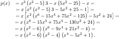 \matrix{p(x)&=x^3\left(x^2-5\right)3-x\left(5x^2-25\right)-x=\qquad\qquad\quad\cr
&=x\left[x^2\left(x^2-5\right)3-5x^2+25-1\right]=\qquad\qquad\quad\cr
&=x\left[x^2\left(x^6-15x^4+75x^2-125\right)-5x^2+24\right]=\cr
&=x\left(x^8-15x^3+75x^4-130x^2+24\right)=\qquad\qquad\cr
&=x\left(x^2-6\right)\left(x^6-9x^4+21x^2-4\right)=\qquad\qquad\quad\cr
&=x\left(x^2-6\right)\left(x^2-4\right)\left(x^4-5x^2+1\right).\qquad\qquad\quad}