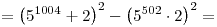 =\left(5^{1004}+2\right)^2-\left(5^{502}\cdot2\right)^2=