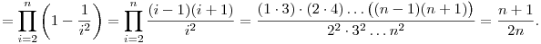 
= \prod_{i=2}^n \bigg(1-\frac1{i^2}\bigg) = 
\prod_{i=2}^n \frac{(i-1)(i+1)}{i^2} =
\frac{(1\cdot3)\cdot(2\cdot4)\dots\big((n-1)(n+1)\big)}{2^2\cdot3^2\dots n^2} = \frac{n+1}{2n}.  