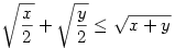 \sqrt{\frac{x}2}+\sqrt{\frac
y2}\le \sqrt{x+y}